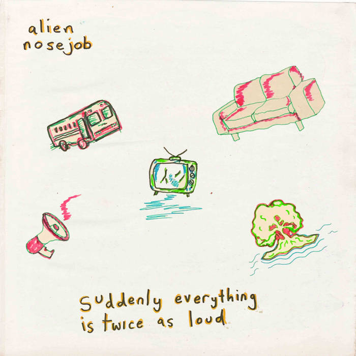 ALIEN NOSEJOB - SUDDENLY EVERYTHING IS TWICE AS LOUD