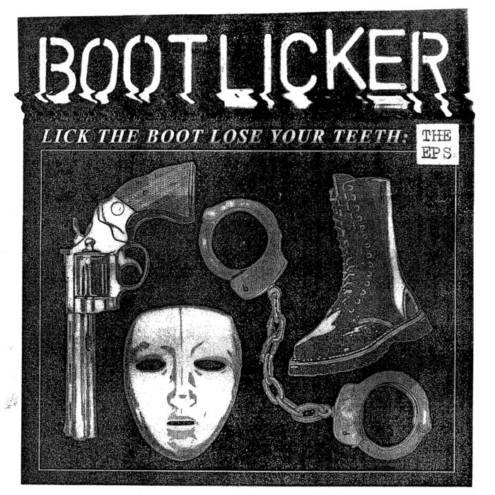 BOOTLICKER - LICK THE BOOT, LOSE YOUR TEETH (THE E.P.s)