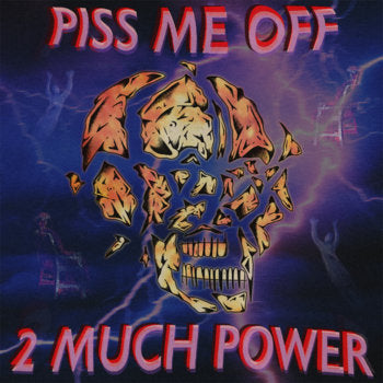 PISS ME OFF - 2 MUCH POWER