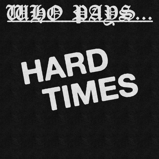 WHO PAYS - HARD TIMES